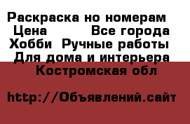 Раскраска но номерам › Цена ­ 500 - Все города Хобби. Ручные работы » Для дома и интерьера   . Костромская обл.